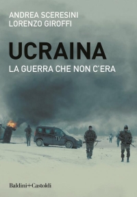 Andrea Sceresini, Lorenzo Giroffi - Ucraina, la guerra che non c'era